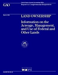 Rced-96-40 Land Ownership: Information on the Acreage, Management, and Use of Federal and Other Lands (Paperback)