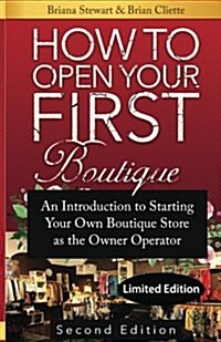 How to Open Your First Boutique: An Introduction to Starting Your Own Boutique Store as the Owner Operator (Paperback)