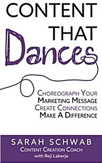 Content That Dances: Choreograph Your Marketing Message - Create Connections - Make a Difference (Paperback)