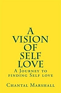 A Vision of Self Love: A Journey to Finding Self-Love (Paperback)