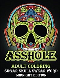 Asshole: Adult Coloring Sugar Shull Swear Word Midnight Edition: A Swear Word Coloring Book for Adults: Sweary AF: F*ckity F*ck (Paperback)