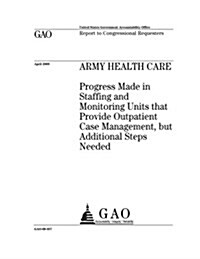Army Health Care: Progress Made in Staffing and Monitoring Units That Provide Outpatient Case Management, But Additional Steps Needed (Paperback)