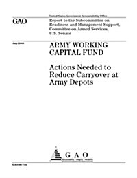 Army Working Capital Fund: Actions Needed to Reduce Carryover at Army Depots (Paperback)