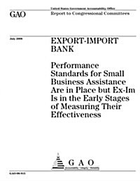 Export-Import Bank: Performance Standards for Small Business Assistance Are in Place But Ex-Im Is in the Early Stages of Measuring Their E (Paperback)