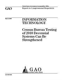 Information Technology: Census Bureau Testing of 2010 Decennial Systems Can Be Strengthened (Paperback)