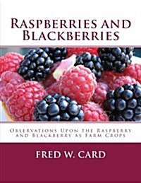 Raspberries and Blackberries: Observations Upon the Raspberry and Blackberry as Farm Crops (Paperback)