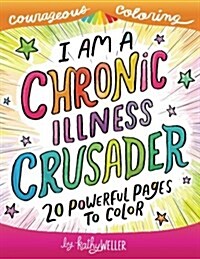 I Am a Chronic Illness Crusader: An Adult Coloring Book for Encouragement, Strength and Positive Vibes: 20 Powerful Pages to Color (Paperback)