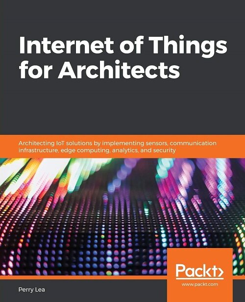 Internet of Things for Architects : Architecting IoT solutions by implementing sensors, communication infrastructure, edge computing, analytics, and s (Paperback)