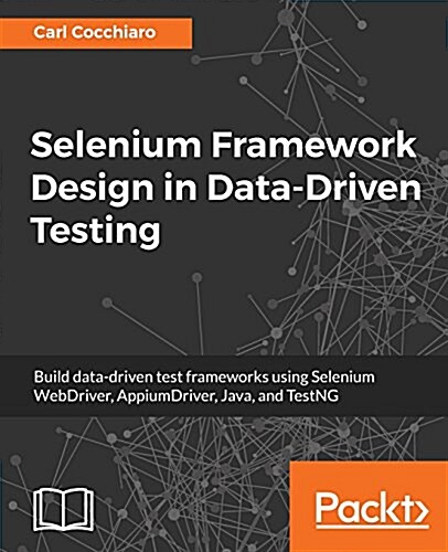 Selenium Framework Design in Data-Driven Testing : Build data-driven test frameworks using Selenium WebDriver, AppiumDriver, Java, and TestNG (Paperback)