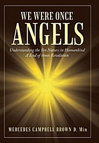 We Were Once Angels: Understanding the Sin Nature in Humankind: An End-Of-Times Revelation (Hardcover)
