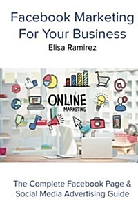 Facebook Marketing for Your Business: The Complete Facebook Page & Social Media Advertising Guide (Paperback)