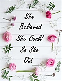 She Believed She Could So She Did: Inspirational Quotes Notebook for Girls and Women, Lined Notebook, Large (8.5 X 11 Inches), 110 Pages - Pink Flower (Paperback)