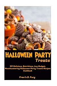 Halloween Party Treats: 101 Delicious, Nutritious, Low Budget, Mouthwatering Halloween Party Treats Recipes Cookbook (Paperback)
