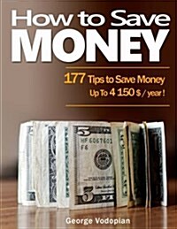 How to Save Money: 177 Tips to Save Money Up to 4150 $ / Year ! (Paperback)