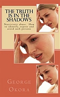 The Truth Is in the Shadows: Narcicistic Abuse. How to Identify, Expose and Avoid Such Persons (Paperback)