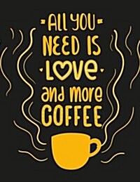 All You Need Is Love and More Coffee: A Motivation and Inspirational Quotes Journal Book with Coloring Pages Inside (Flower, Animals and Cute Pattern) (Paperback)