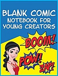Blank Comic Notebook for Young Creators: Different Panel Layouts and Templates for Creating Your Own Comic Book, 100+ Pages, 8.5 X 11 Inches. (Paperback)