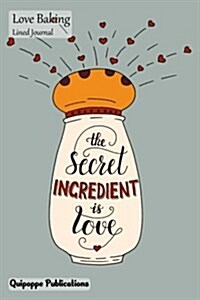 Love Baking Lined Journal: Medium Lined Journaling Notebook, Love Baking the Secret Ingredient Is Love Cover, 6x9, 130 Pages (Paperback)