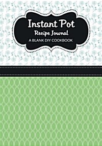 Instant Pot Recipe Journal: A Blank DIY Cookbook (Paperback)