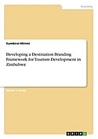 Developing a Destination Branding Framework for Tourism Development in Zimbabwe (Paperback)