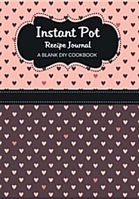 Instant Pot Recipe Journal: A Blank DIY Cookbook (Paperback)