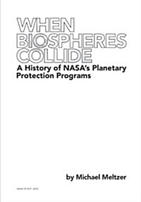 When Biospheres Collide: A History of NASAs Planetary Protection Programs (Paperback)