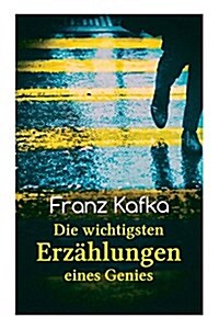 Franz Kafka: Die wichtigsten Erz?lungen eines Genies: Das Urteil, Die Verwandlung, Ein Bericht f? eine Akademie, In der Strafkolo (Paperback)