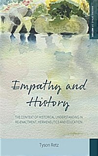 Empathy and History : Historical Understanding in Re-enactment, Hermeneutics and Education (Hardcover)