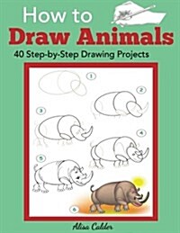 How to Draw Animals: 40 Step-By-Step Drawing Projects (Paperback)