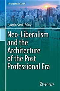 Neo-Liberalism and the Architecture of the Post Professional Era (Hardcover, 2018)