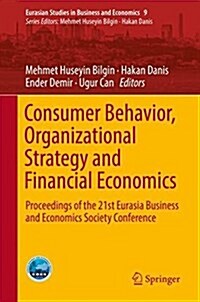 Consumer Behavior, Organizational Strategy and Financial Economics: Proceedings of the 21st Eurasia Business and Economics Society Conference (Hardcover, 2018)