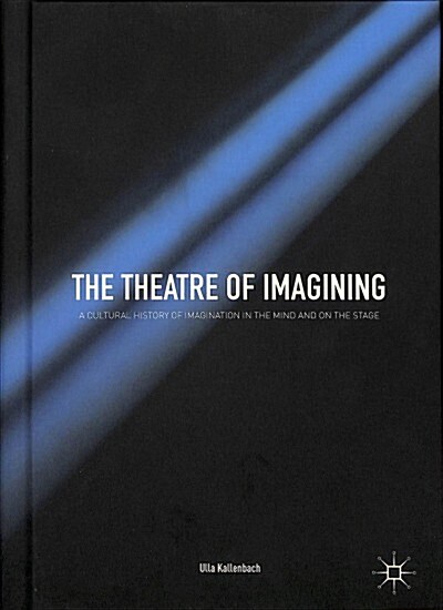The Theatre of Imagining: A Cultural History of Imagination in the Mind and on the Stage (Hardcover, 2018)