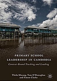 Primary School Leadership in Cambodia: Context-Bound Teaching and Leading (Hardcover, 2018)