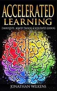 Accelerated Learning: 2 Manuscripts: Memory Training & Accelerated Learning (Paperback)