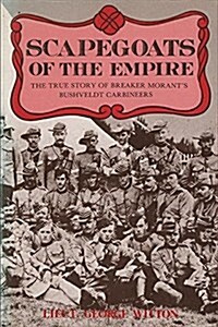 Scapegoats of the Empire: The True Story of Breaker Morants Bushveldt Carbineers (Paperback)