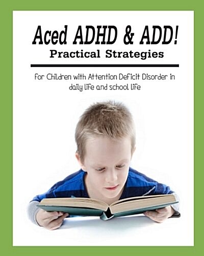 Aced ADHD & Add!: Practical Strategies for Children with Attention Deficit Disor: Empower Kids, Helping Children Gain Self-Confidence, S (Paperback)