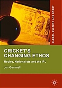 Crickets Changing Ethos: Nobles, Nationalists and the Ipl (Hardcover, 2018)