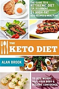 The Keto Diet. the Guide to a Ketogenic Diet for Beginners. 21 High-Fat Keto Recipes & Meal Plan. to Lose Weight Heal Your Body & Restore Confidence (Paperback)