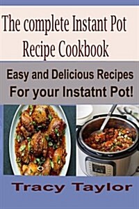 The Complete Instant Pot Recipe Cookbook: Easy and Delicious Recipes for Your Instant Pot! (Paperback)