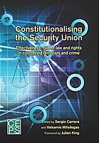 Constitutionalising the Security Union: Effectiveness, Rule of Law and Rights in Countering Terrorism and Crime (Paperback)