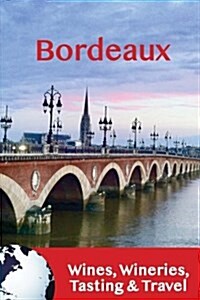 Bordeaux: Wines, Wineries, Tasting & Travel (Paperback)