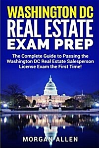 Washington DC Real Estate Exam Prep: The Complete Guide to Passing the Washington DC Real Estate Salesperson License Exam the First Time! (Paperback)