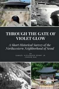 Through the Gate of Violet Glow: A Short Historical Survey of the Northwestern Neighborhood of Seoul (Paperback)