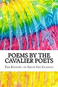 Poems by the Cavalier Poets: Includes MLA Style Citations for Scholarly Secondary Sources, Peer-Reviewed Journal Articles and Critical Essays (Squi (Paperback)