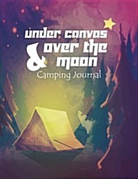Camping Journal: Under Canvas & Over The Moon: Great Camp Journal For Campers with 131Pages Small Size 8.5x11 Location, Date, Weather, (Paperback)