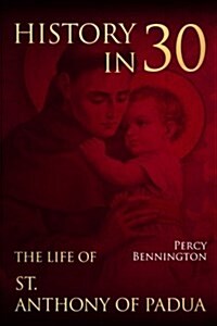 History in 30: The Life of St. Anthony of Padua (Paperback)