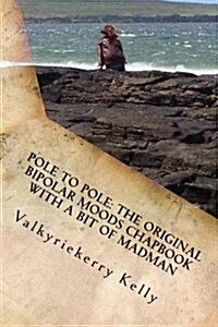 Pole to Pole: The Original Bipolar Moods Chapbook with a Bit of Madman (Paperback)