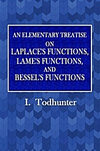 An Elementary Treatise on Laplaces Functions, Lames Functions,: And Bessels Functions (Paperback)