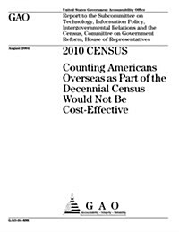 Gao-04-898 2010 Census: Counting Americans Overseas as Part of the Decennial Census Would Not Be Cost-Effective (Paperback)