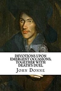 Devotions Upon Emergent Occasions; Together with Deaths Duel (Paperback)